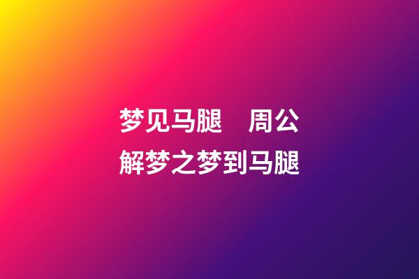 梦见马腿　周公解梦之梦到马腿